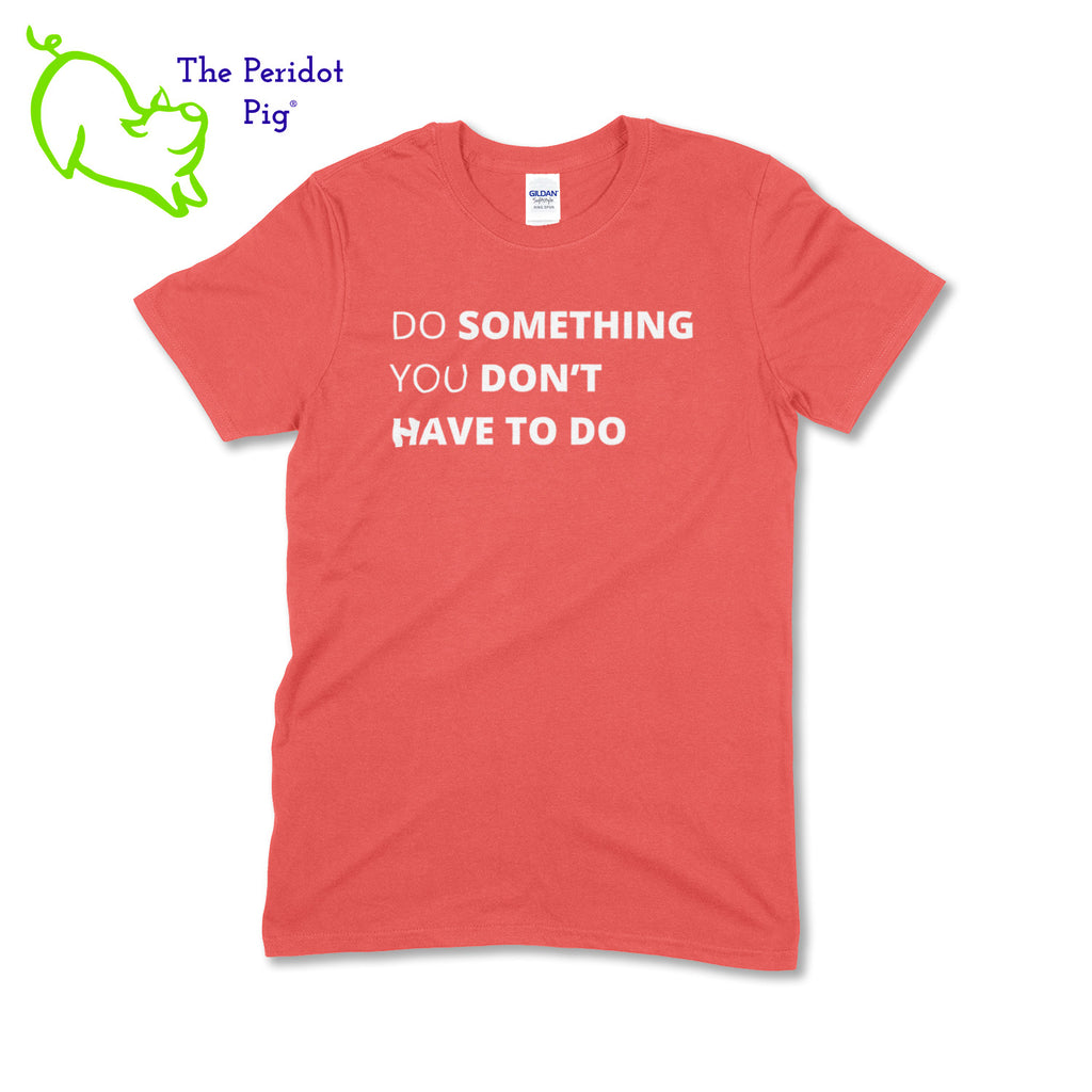 A wonderful t-shirt to get people talking. The front has the text, " Do something you don't have to do". The back is blank for a minimalist look. This is a super soft blend shirt. Front view shown in coral silk.
