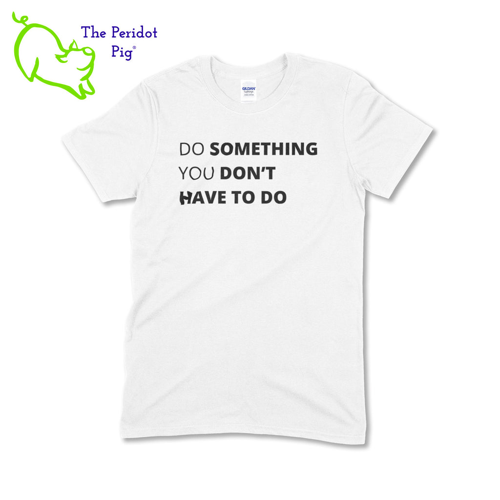 A wonderful t-shirt to get people talking. The front has the text, " Do something you don't have to do". The back is blank for a minimalist look. This is a super soft blend shirt. Front view shown in white.