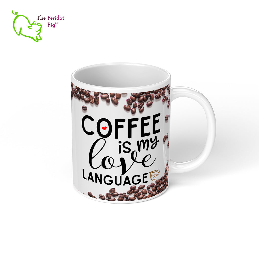 This 11 oz coffee mug is the perfect gift for the coffee lover in your life. The printed saying states, "Coffee is my love language" nestled amongst a field of coffee beans. Right view.