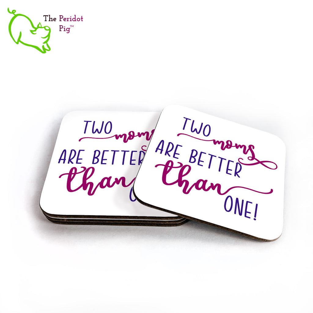 A shout out to our LGTQB moms! This set of four square coasters is printed in bright colors on either a matte or a gloss coaster. They simply state that "Two moms are better than one" in bright purple colors. Shown in a stack with one to the right