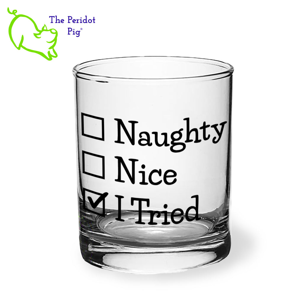 A classic rocks glass with four funny "naughty" sayings on the front in black. The back is undecorated. This 12.5 oz double old fashioned glass is crystal clear and feels great in your hand. These are perfect for the holiday gatherings or a great secret Santa gift! Front view, style A shown.