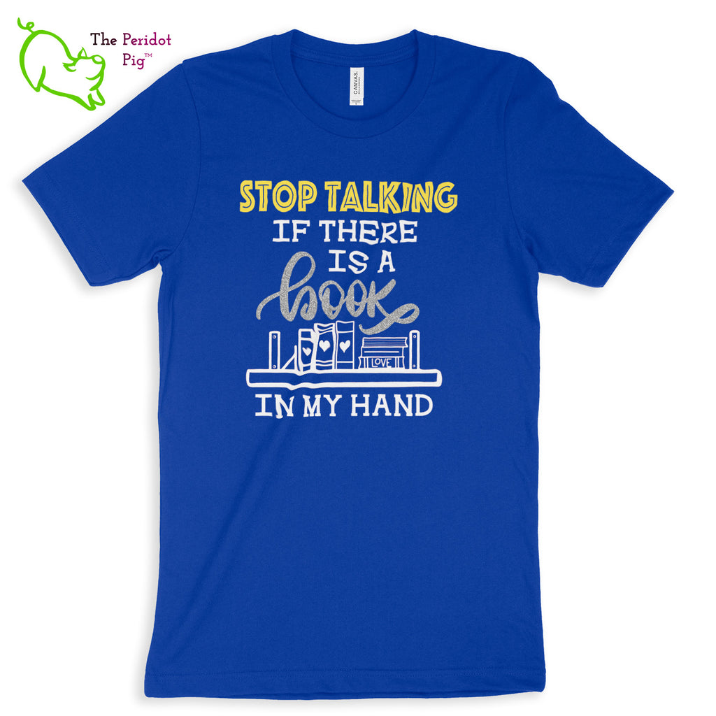These shirts are super soft and comfortable. The design is a thin, flexible vinyl that's not too heavy. "Stop Talking" is in a bright yellow with the word "book" scripted in silver glitter vinyl. The rest of the text and graphic is in white. Front view shown in True Royal.