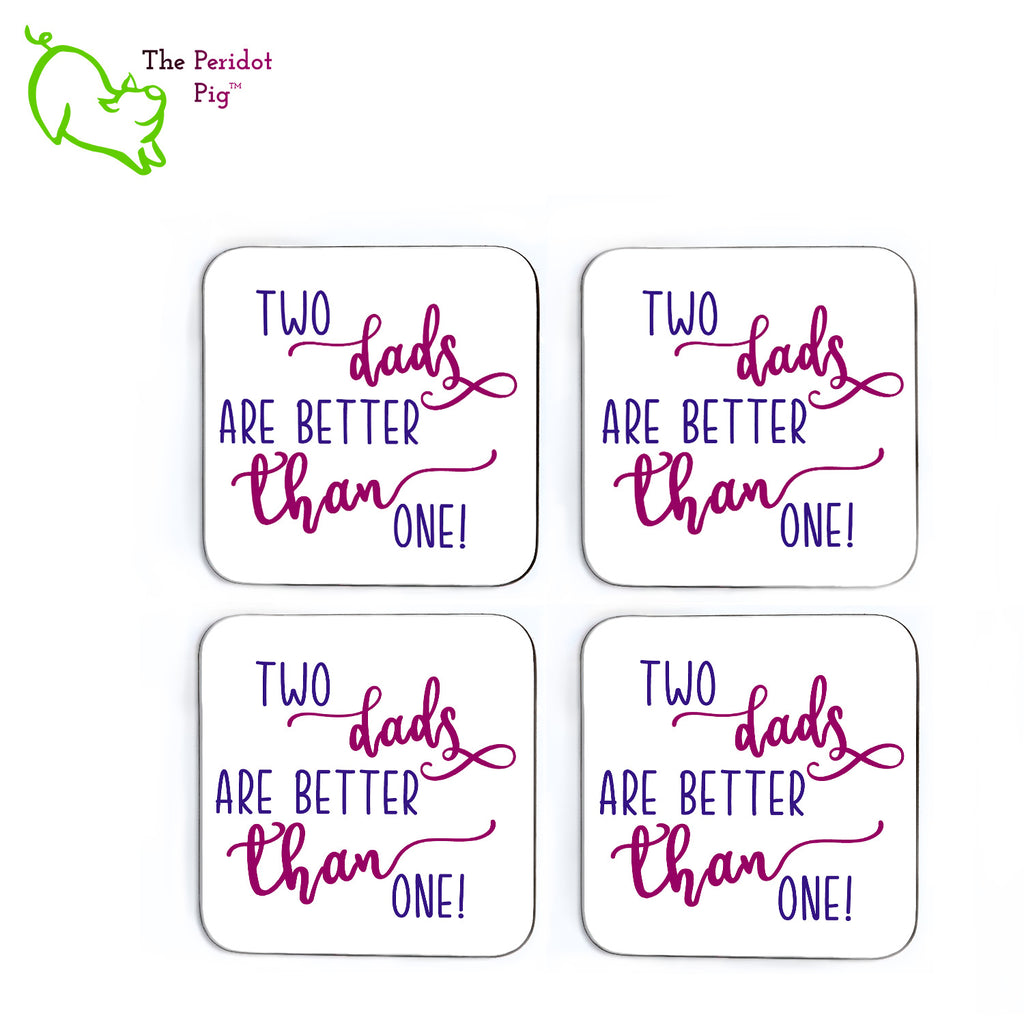 A shout out to our LGTQBA dads! This set of four square coasters is printed in bright colors on either a matte or a gloss coaster. They simply state that "Two dads are better than one" in bright purple colors. Four shown in a flat lay view.