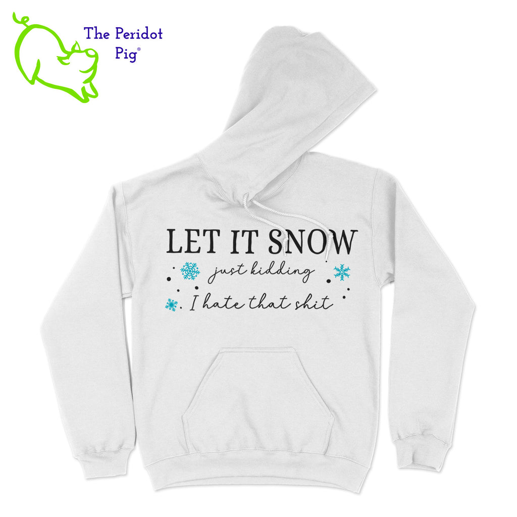 If you have to face the snow, do it in a nice, warm hoodie. The perfect layer if you have to shovel the crappy stuff! These hoodies say, "Let it snow. Just kidding. I hate that shit" on the front with a few little snow flakes. The back is undecorated. Front view shown in white.
