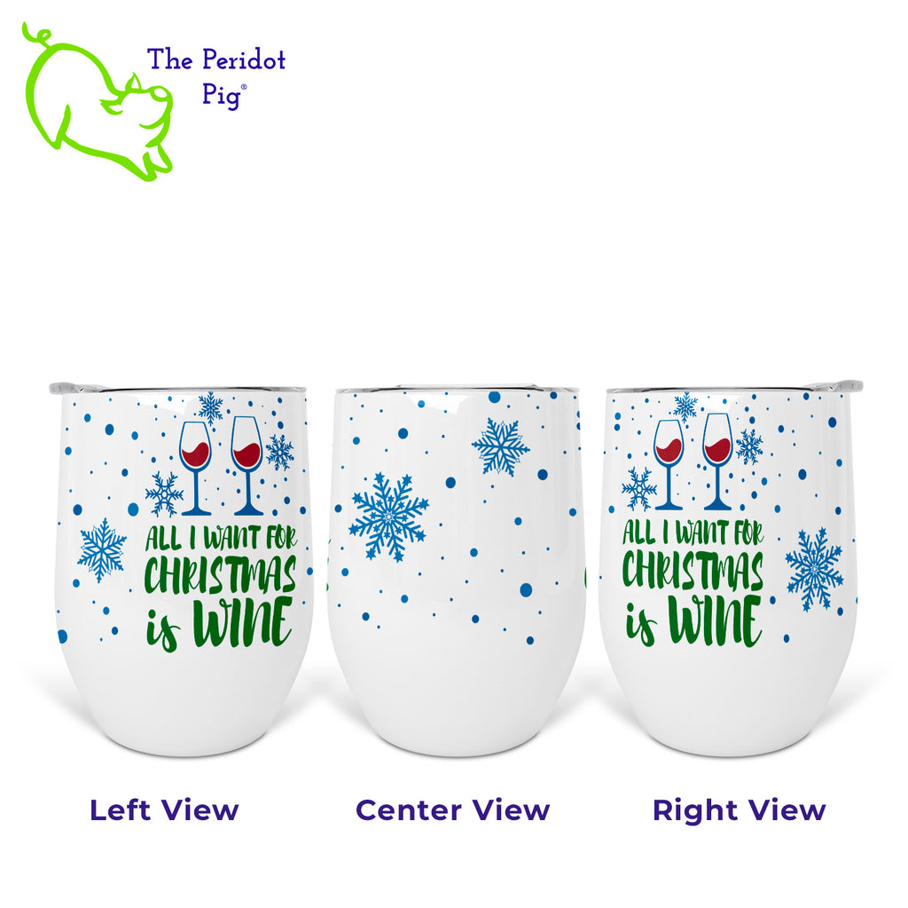 Screw making a list! Just start using this tumbler and hopefully they can figure out what you really want for Christmas. It boldly states, "All I want for Christmas is wine". Printed in festive holiday colors and there are sprinkles of snowflakes around the tumbler. Left, center and right views shown.