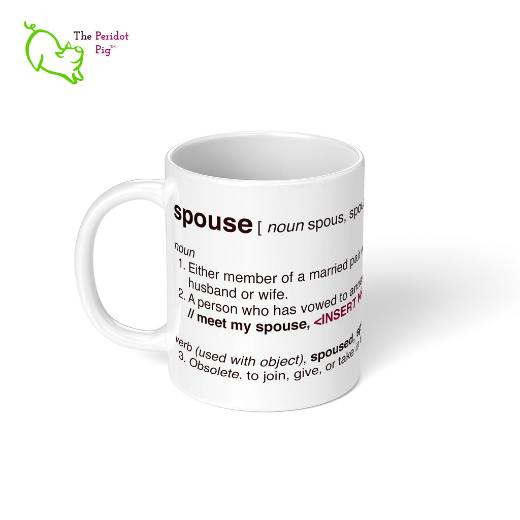 Personalized 11 oz white mug with a defintion of spouse. We've added "a person who has vowed to annoy you for the rest of your life". The mug has a space to add an personalized name. Left view