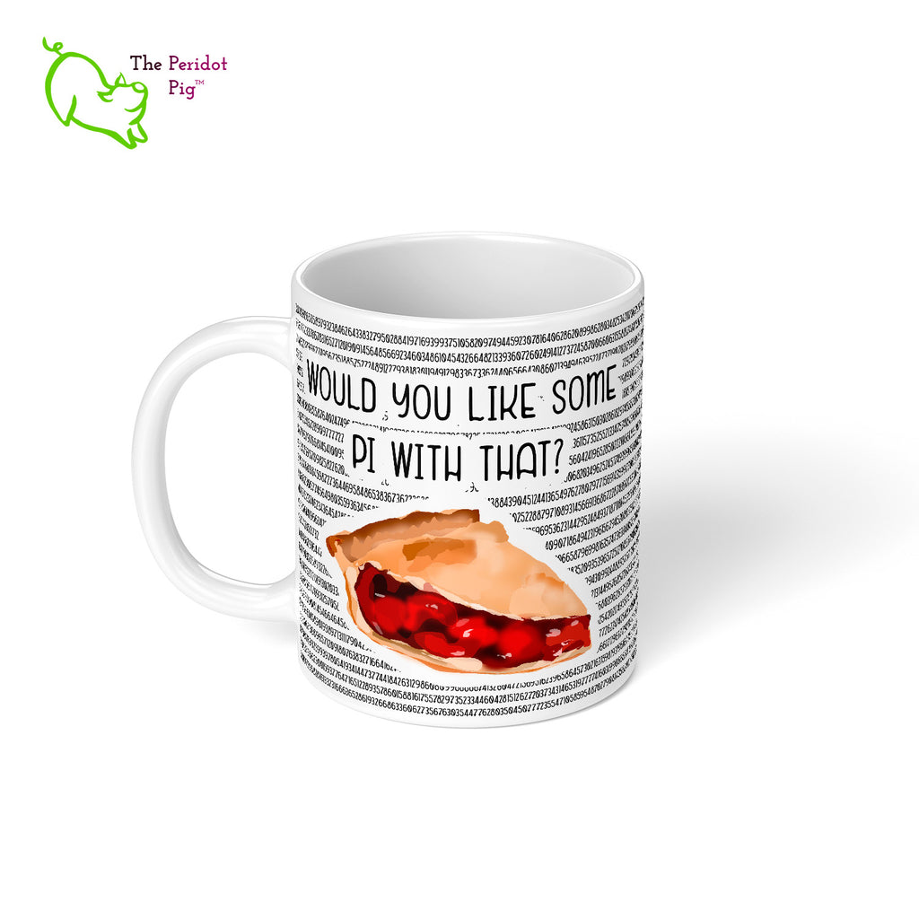 Would you like a little Pi to go with that coffee or tea? Here we have 5605 digits of Pi printed on a white, glossy 11 oz mug including a slice of cherry pie. What more could you ask for to celebrate Pi Day this year? Left view.