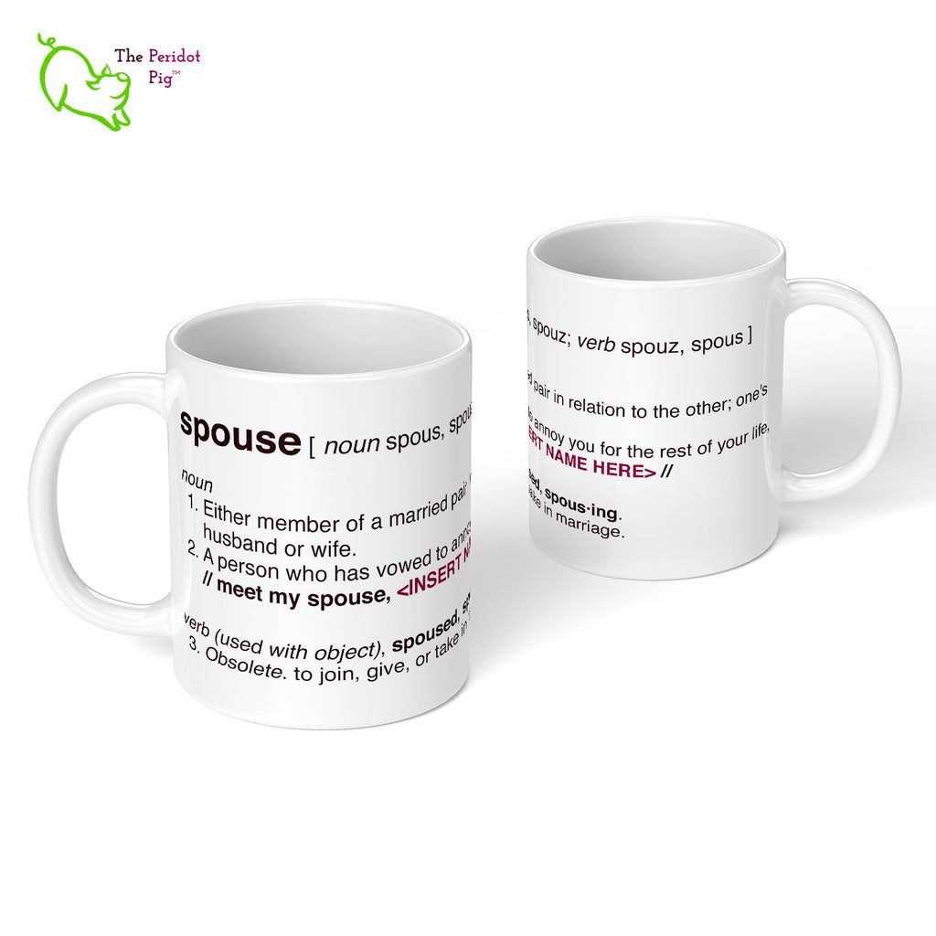 Personalized 11 oz white mug with a defintion of spouse. We've added "a person who has vowed to annoy you for the rest of your life". The mug has a space to add an personalized name. Front and back view