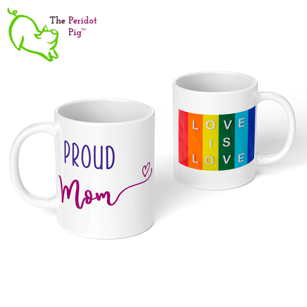 The perfect gift if either you and/or your mom are part of the LGTQB community.  Celebrate Mother's day with a gift that embraces your pride. The mug says, "Proud Mom" on the front. On the back, it has rainbow stripes with the saying, "Love is love". Front and back view.
