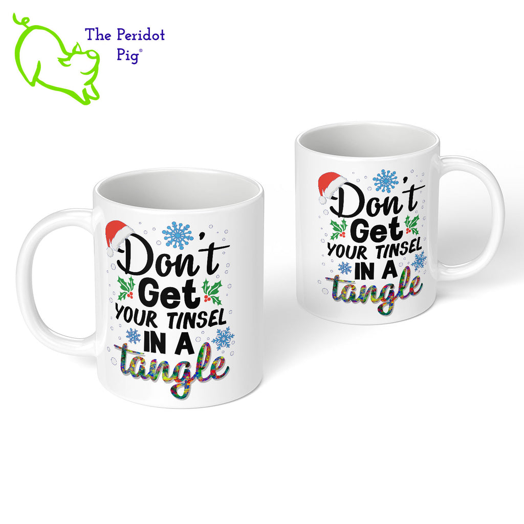 The holidays can be stressful. Tell them all to chill with your special mug. This one is printed on the front and back with vivid permanent colors. It says, "Don't get your tinsel in a tangle". Front and back view shown.